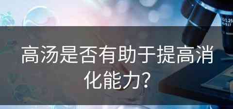 高汤是否有助于提高消化能力？